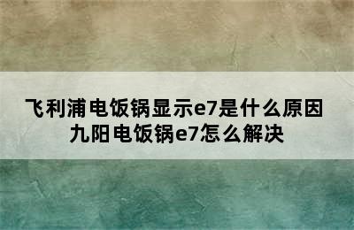 飞利浦电饭锅显示e7是什么原因 九阳电饭锅e7怎么解决